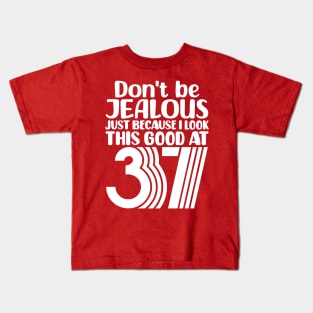 Don't Be Jealous Just Because I look This Good At 37 Kids T-Shirt